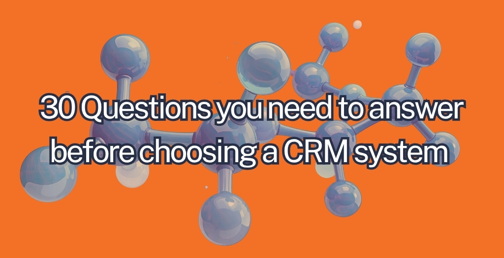 30 Questions you need to answer, before choosing a CRM system for your Preclinical Life Sciences and Biotech Company!